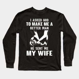 I Asked God To Make A Better Man He Sent Me My Wife Long Sleeve T-Shirt